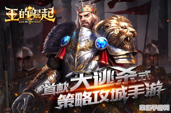 造王者:王的崛起之路,全攻略助你登顶王位 造王者:王的崛起之路,全攻略助你登顶王位